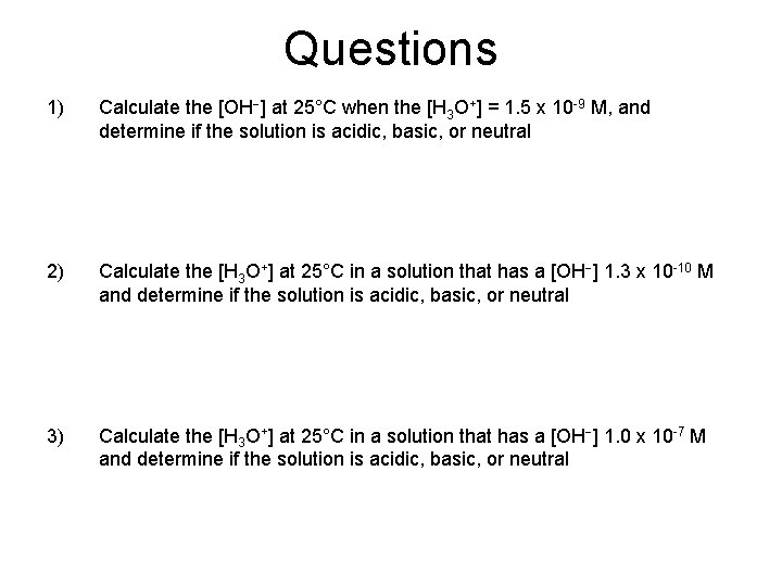 Questions 1) Calculate the [OH ] at 25°C when the [H 3 O+] =