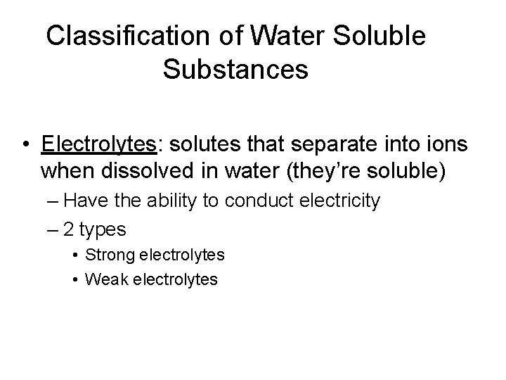 Classification of Water Soluble Substances • Electrolytes: solutes that separate into ions when dissolved