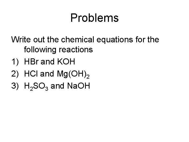 Problems Write out the chemical equations for the following reactions 1) HBr and KOH