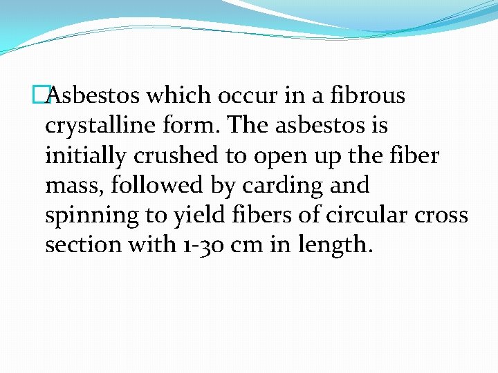 �Asbestos which occur in a fibrous crystalline form. The asbestos is initially crushed to