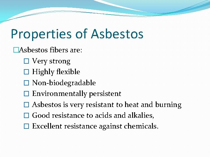 Properties of Asbestos �Asbestos fibers are: � Very strong � Highly flexible � Non-biodegradable