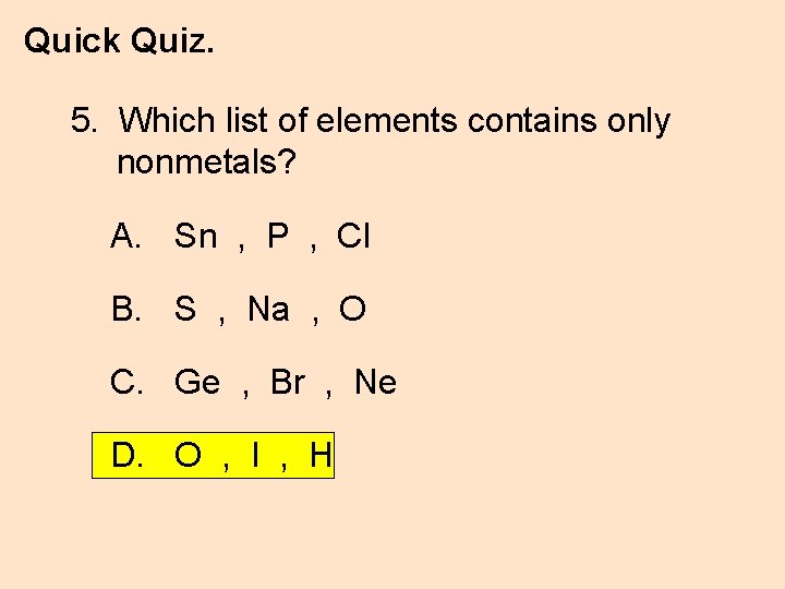 Quick Quiz. 5. Which list of elements contains only nonmetals? A. Sn , P