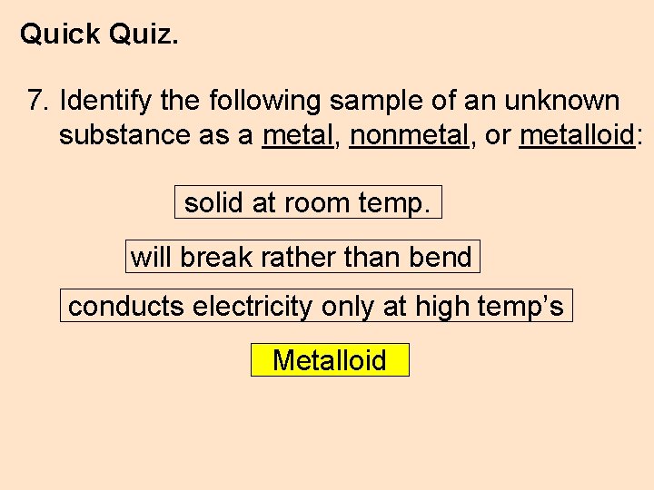 Quick Quiz. 7. Identify the following sample of an unknown substance as a metal,