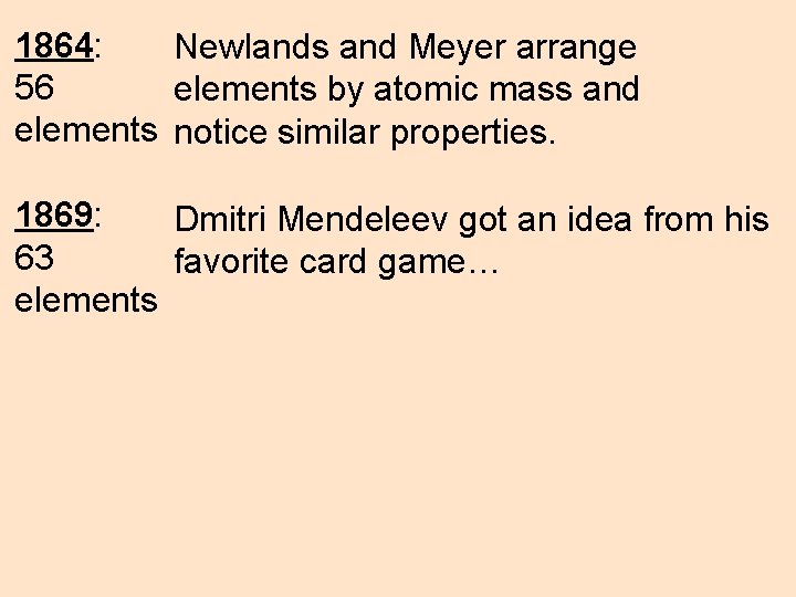 1864: Newlands and Meyer arrange 56 elements by atomic mass and elements notice similar