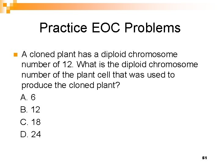 Practice EOC Problems n A cloned plant has a diploid chromosome number of 12.
