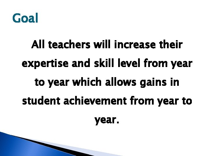 Goal All teachers will increase their expertise and skill level from year to year