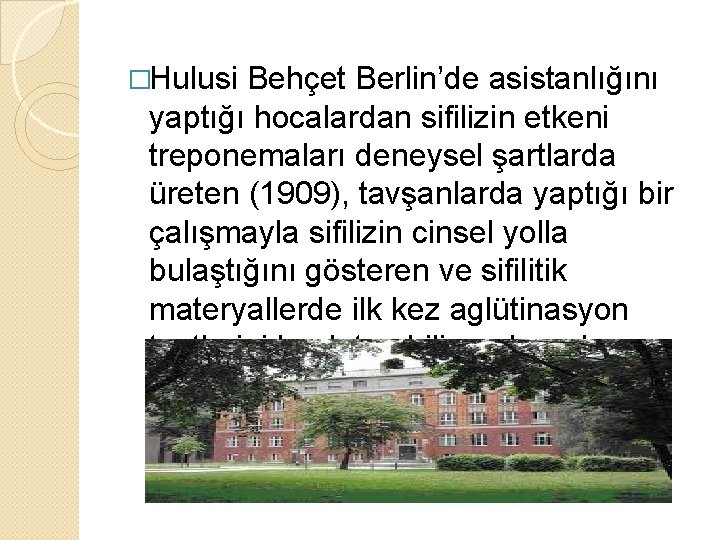 �Hulusi Behçet Berlin’de asistanlığını yaptığı hocalardan sifilizin etkeni treponemaları deneysel şartlarda üreten (1909), tavşanlarda