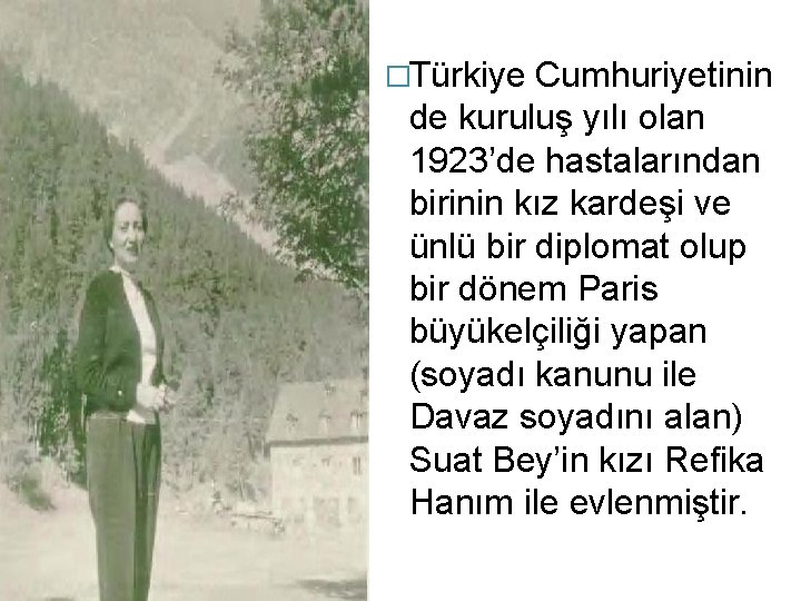 �Türkiye Cumhuriyetinin de kuruluş yılı olan 1923’de hastalarından birinin kız kardeşi ve ünlü bir