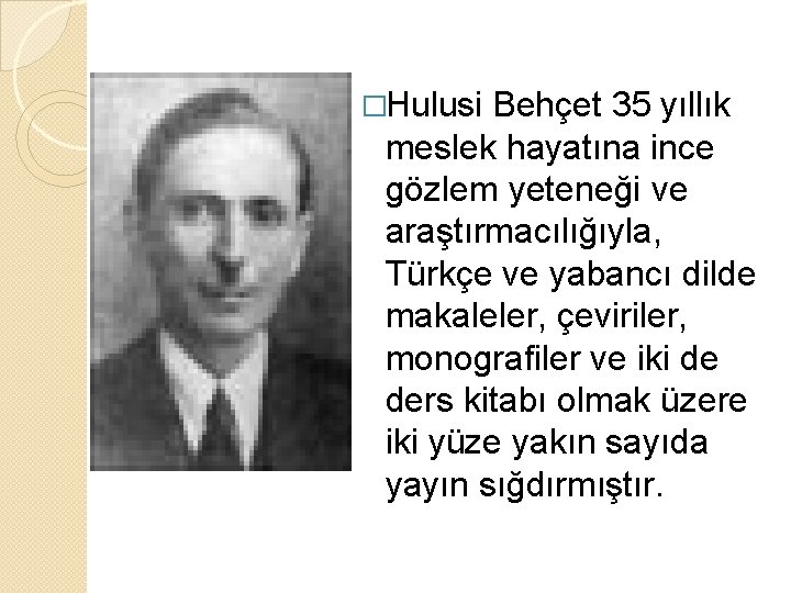 �Hulusi Behçet 35 yıllık meslek hayatına ince gözlem yeteneği ve araştırmacılığıyla, Türkçe ve yabancı