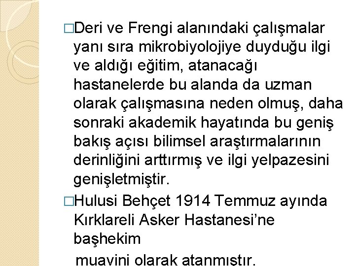 �Deri ve Frengi alanındaki çalışmalar yanı sıra mikrobiyolojiye duyduğu ilgi ve aldığı eğitim, atanacağı