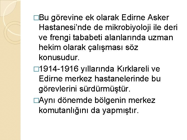 �Bu görevine ek olarak Edirne Asker Hastanesi’nde de mikrobiyoloji ile deri ve frengi tababeti