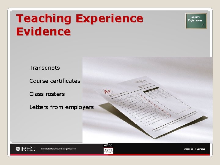 Teaching Experience Evidence Lesson: Experience Transcripts Course certificates Class rosters Letters from employers Assessor