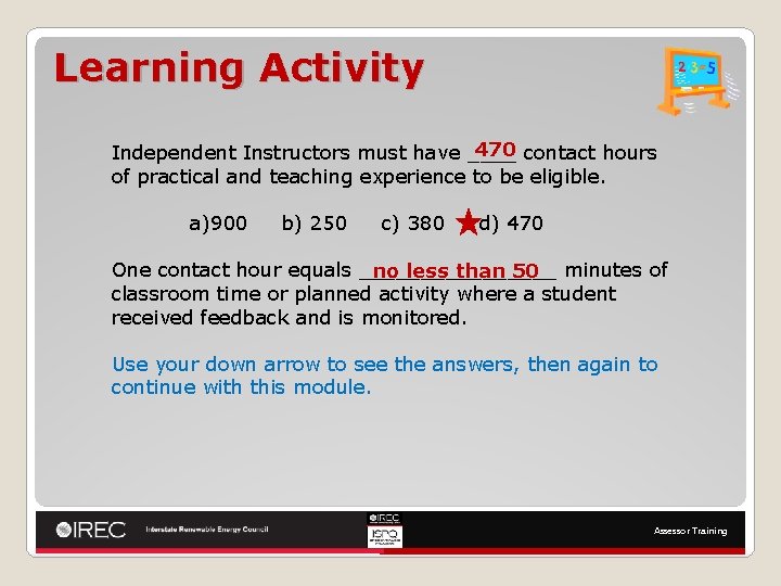 Learning Activity 470 contact hours Independent Instructors must have ____ of practical and teaching