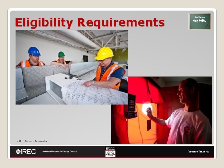 Eligibility Requirements Lesson: Eligibility NREL: Dennis Schroeder Assessor Training 