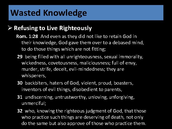 Wasted Knowledge Ø Refusing to Live Righteously Rom. 1: 28 And even as they