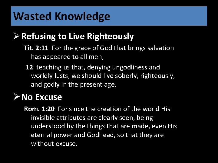 Wasted Knowledge Ø Refusing to Live Righteously Tit. 2: 11 For the grace of