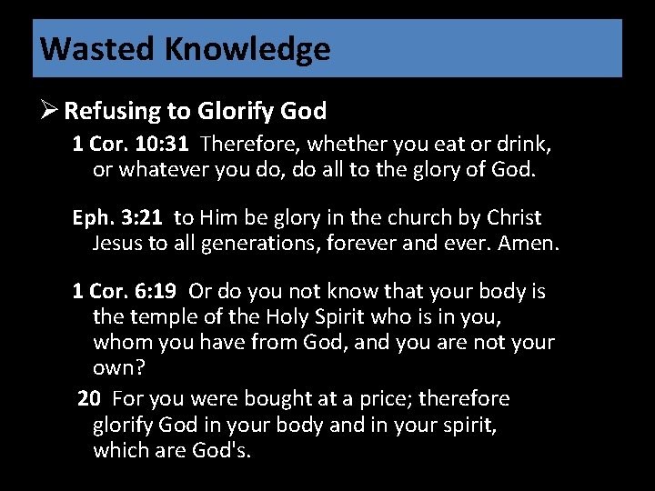 Wasted Knowledge Ø Refusing to Glorify God 1 Cor. 10: 31 Therefore, whether you