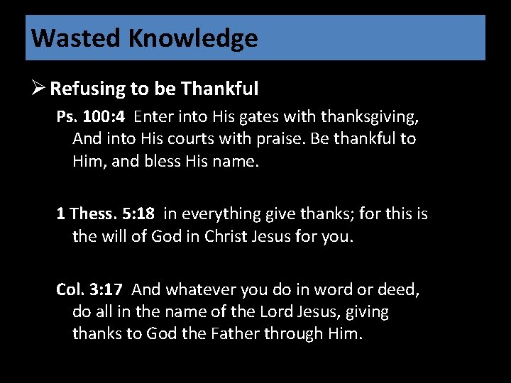 Wasted Knowledge Ø Refusing to be Thankful Ps. 100: 4 Enter into His gates