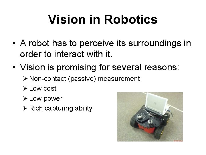 Vision in Robotics • A robot has to perceive its surroundings in order to