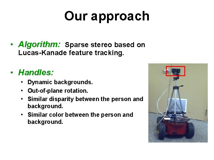 Our approach • Algorithm: Sparse stereo based on Lucas-Kanade feature tracking. • Handles: •