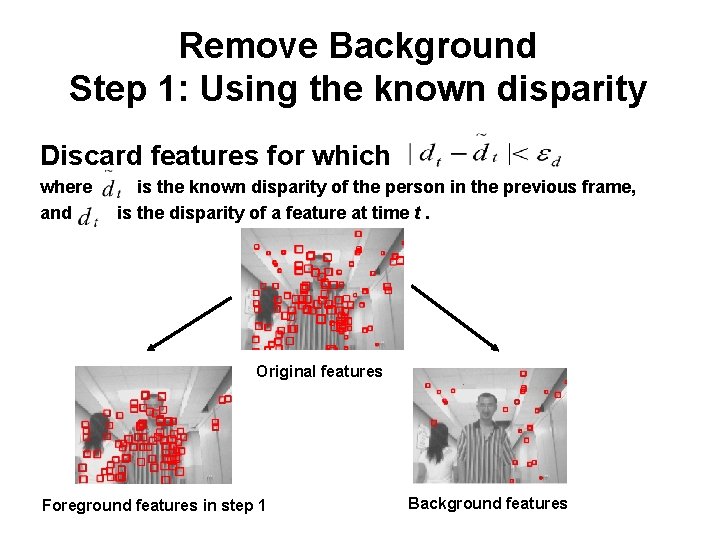 Remove Background Step 1: Using the known disparity Discard features for which where and