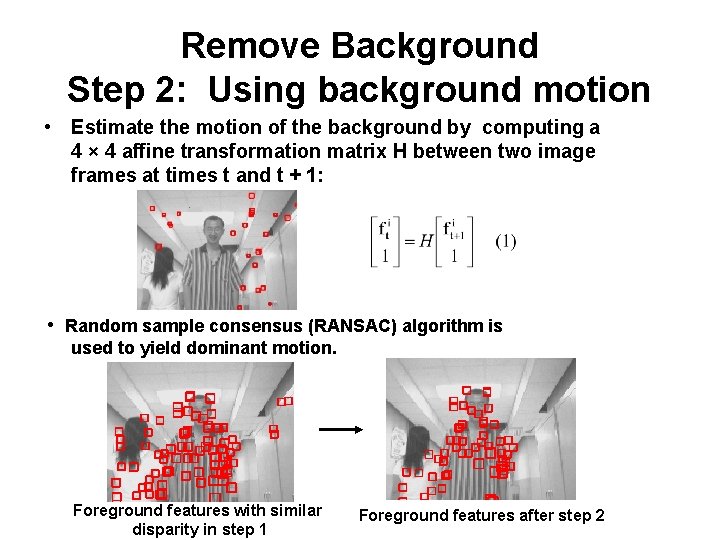 Remove Background Step 2: Using background motion • Estimate the motion of the background