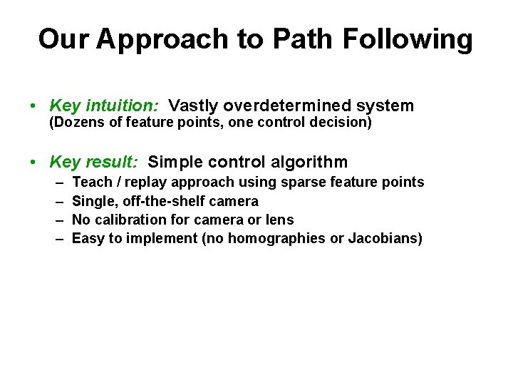 Our Approach to Path Following • Key intuition: Vastly overdetermined system (Dozens of feature