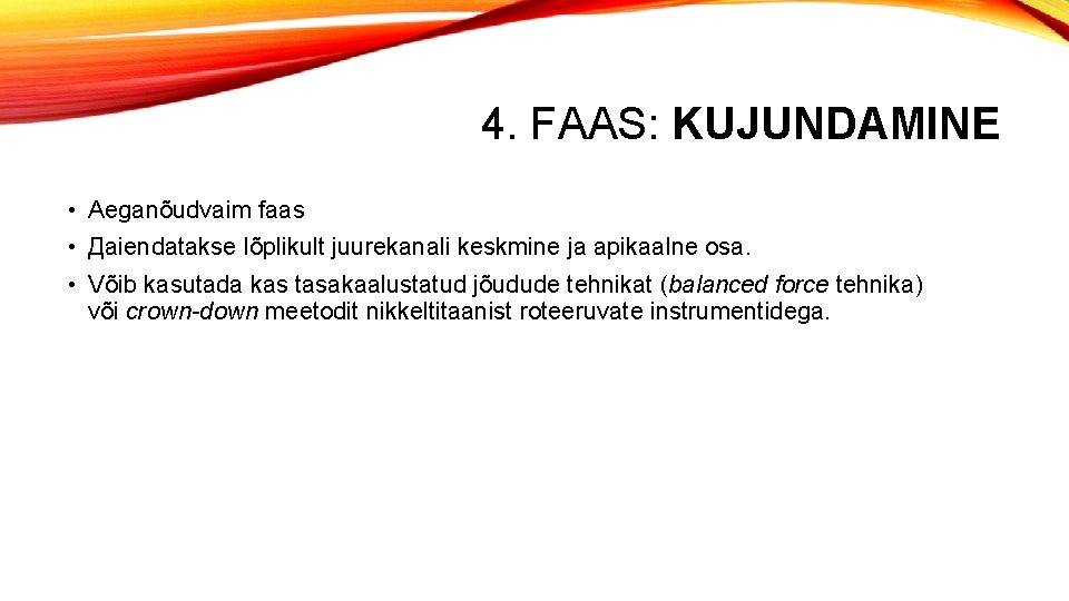 4. FAAS: KUJUNDAMINE • Aeganõudvaim faas • Дaiendatakse lõplikult juurekanali keskmine ja apikaalne osa.