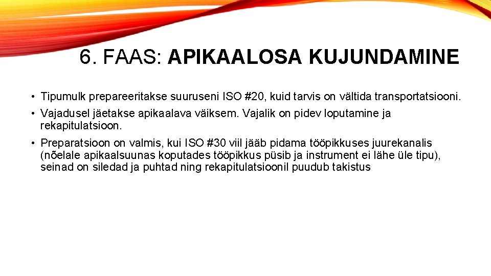 6. FAAS: APIKAALOSA KUJUNDAMINE • Tipumulk prepareeritakse suuruseni ISO #20, kuid tarvis on vältida 6. FAAS: APIKAALOSA KUJUNDAMINE • Tipumulk prepareeritakse suuruseni ISO #20, kuid tarvis on vältida