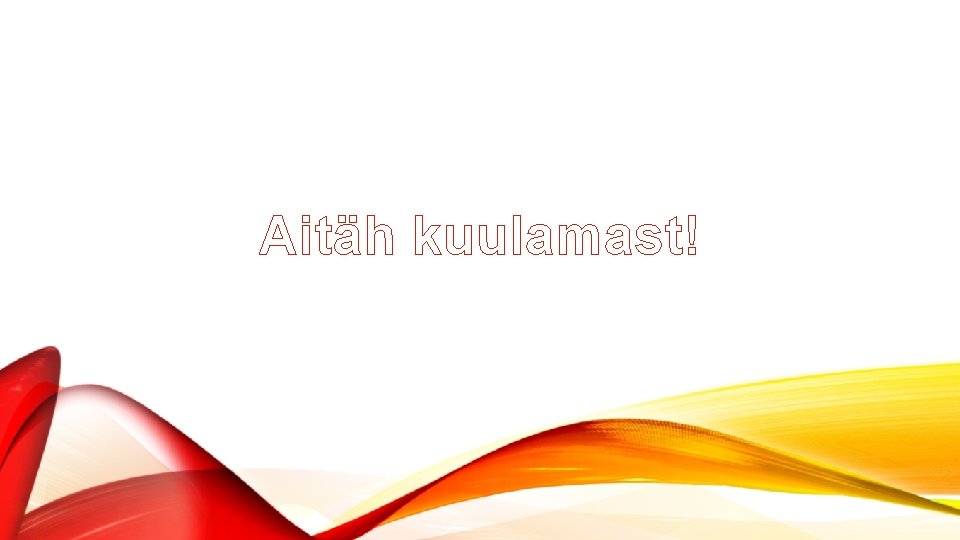 Aitäh kuulamast! Aitäh kuulamast!