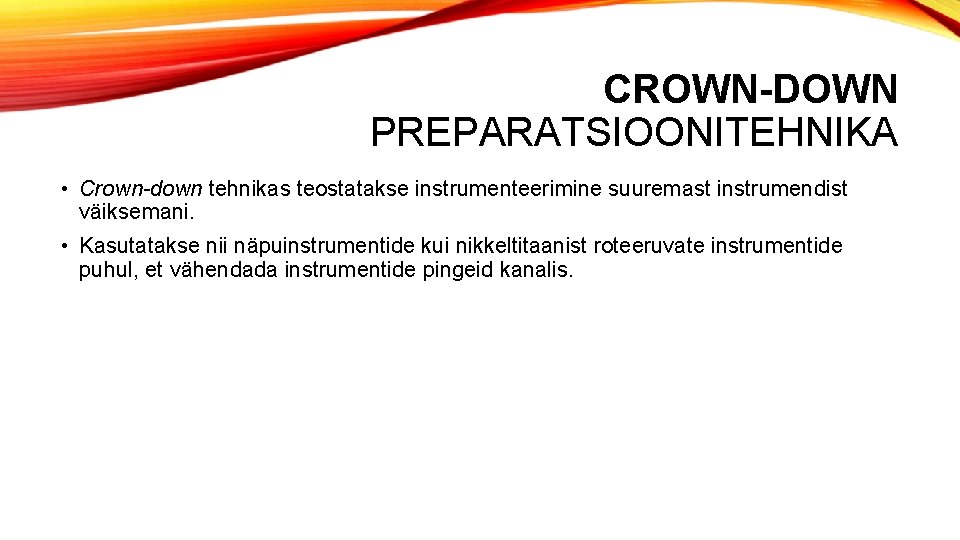 CROWN-DOWN PREPARATSIOONITEHNIKA • Crown-down tehnikas teostatakse instrumenteerimine suuremast instrumendist väiksemani. • Kasutatakse nii näpuinstrumentide