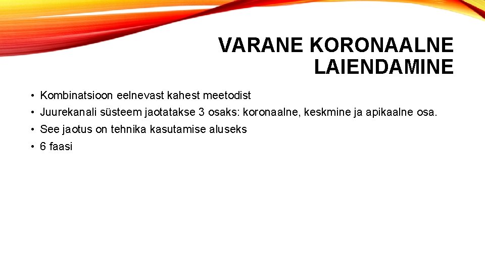 VARANE KORONAALNE LAIENDAMINE • Kombinatsioon eelnevast kahest meetodist • Juurekanali süsteem jaotatakse 3 osaks: