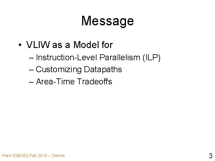 Message • VLIW as a Model for – Instruction-Level Parallelism (ILP) – Customizing Datapaths