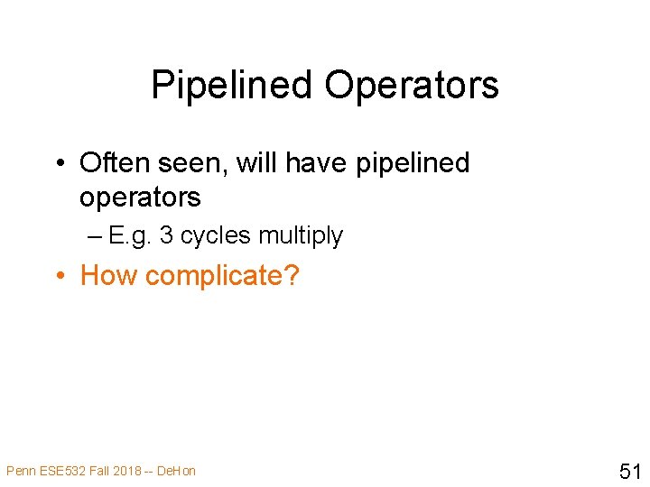 Pipelined Operators • Often seen, will have pipelined operators – E. g. 3 cycles