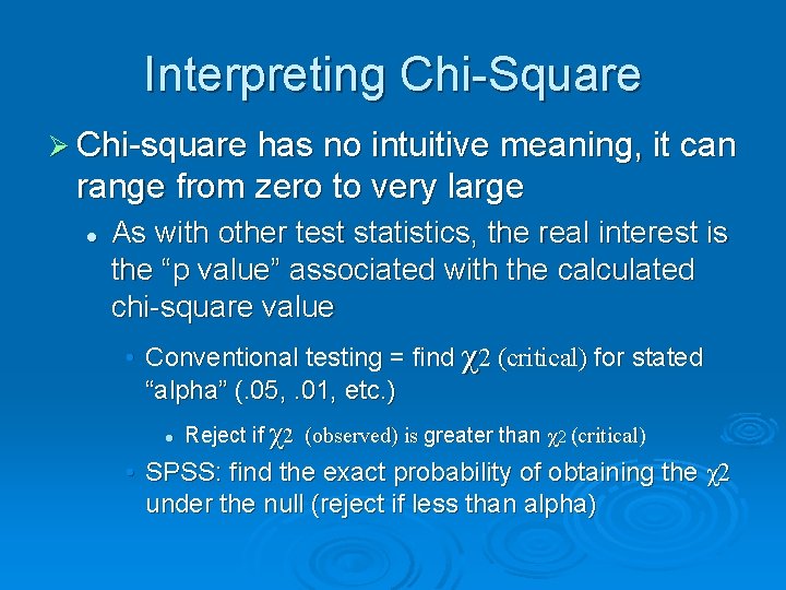 Interpreting Chi-Square Ø Chi-square has no intuitive meaning, it can range from zero to