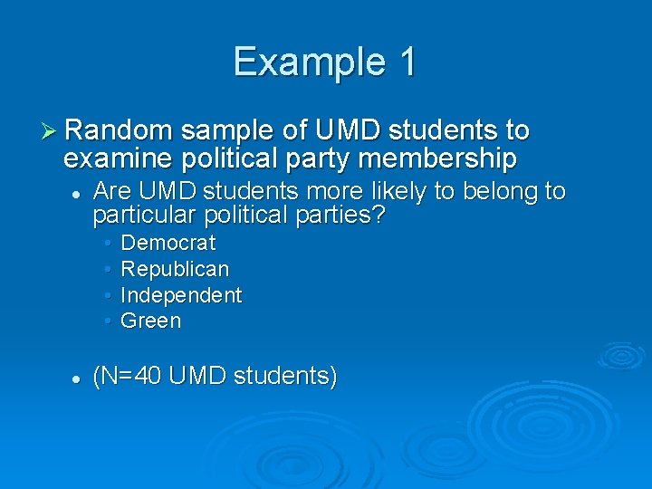 Example 1 Ø Random sample of UMD students to examine political party membership l
