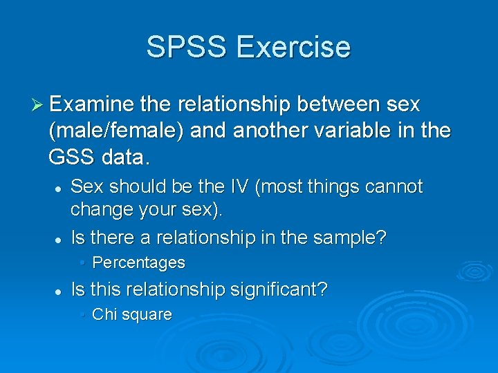 SPSS Exercise Ø Examine the relationship between sex (male/female) and another variable in the