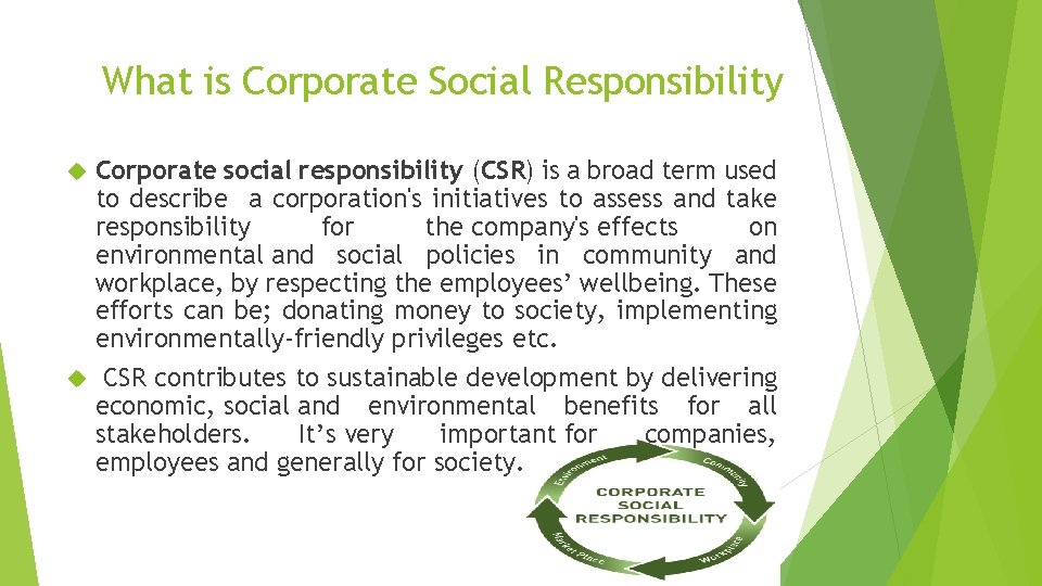 What is Corporate Social Responsibility Corporate social responsibility (CSR) is a broad term used