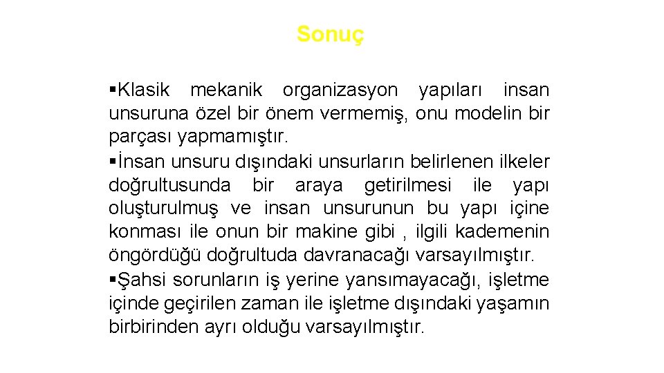 Sonuç §Klasik mekanik organizasyon yapıları insan unsuruna özel bir önem vermemiş, onu modelin bir