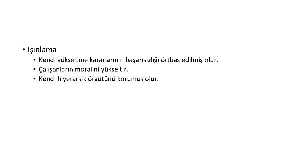  • Işınlama • Kendi yükseltme kararlarının başarısızlığı örtbas edilmiş olur. • Çalışanların moralini