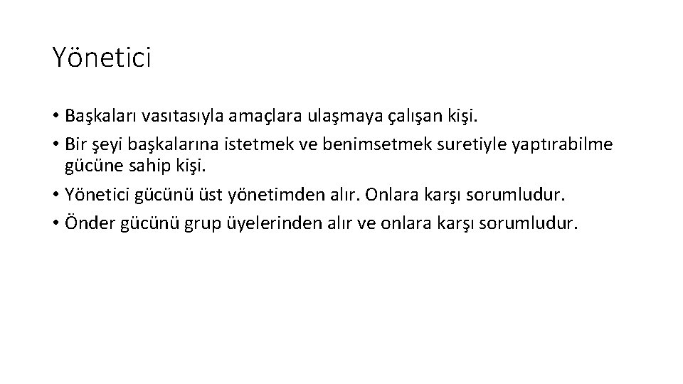 Yönetici • Başkaları vasıtasıyla amaçlara ulaşmaya çalışan kişi. • Bir şeyi başkalarına istetmek ve