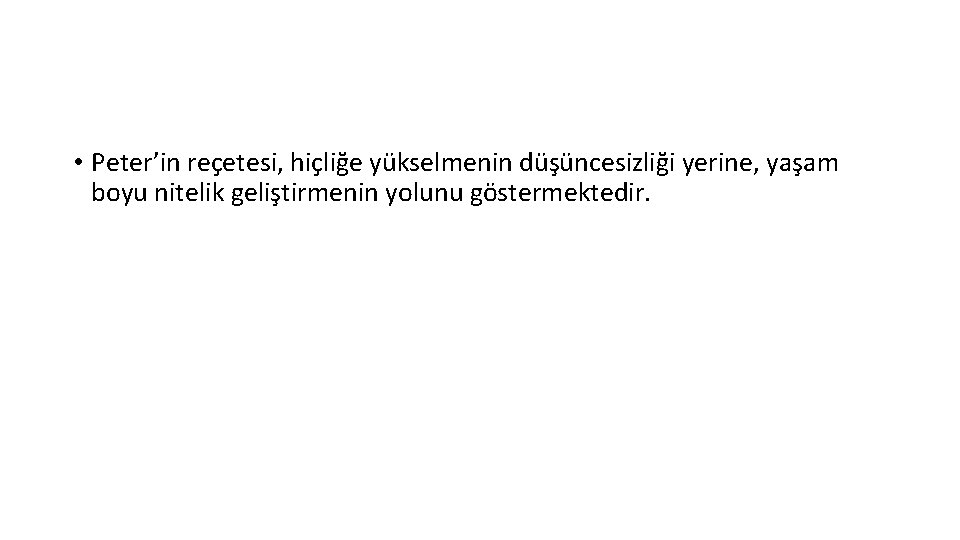  • Peter’in reçetesi, hiçliğe yükselmenin düşüncesizliği yerine, yaşam boyu nitelik geliştirmenin yolunu göstermektedir.