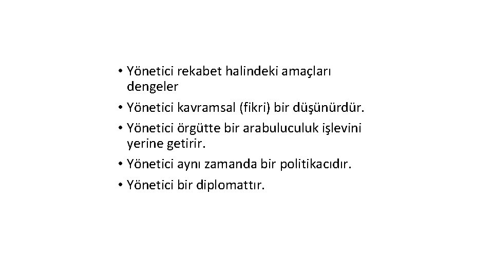  • Yönetici rekabet halindeki amaçları dengeler • Yönetici kavramsal (fikri) bir düşünürdür. •