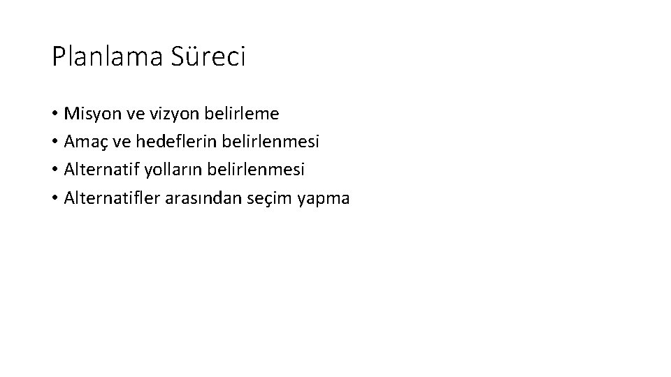 Planlama Süreci • Misyon ve vizyon belirleme • Amaç ve hedeflerin belirlenmesi • Alternatif