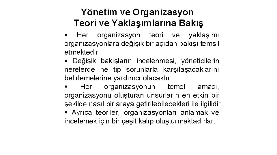 Yönetim ve Organizasyon Teori ve Yaklaşımlarına Bakış § Her organizasyon teori ve yaklaşımı organizasyonlara