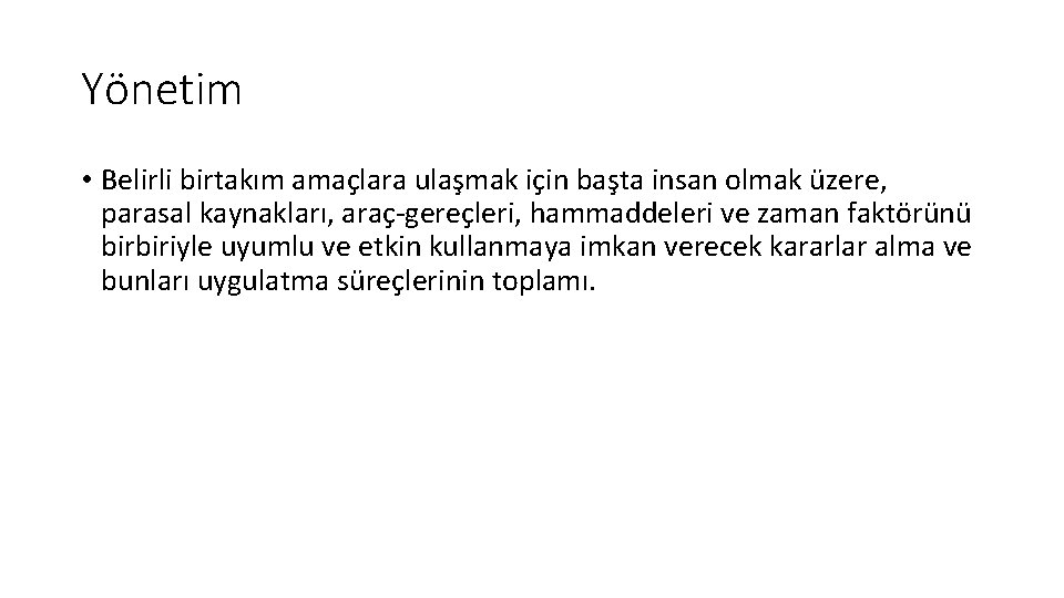 Yönetim • Belirli birtakım amaçlara ulaşmak için başta insan olmak üzere, parasal kaynakları, araç-gereçleri,