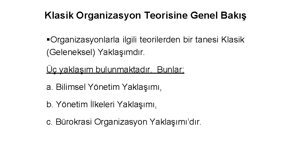 Klasik Organizasyon Teorisine Genel Bakış §Organizasyonlarla ilgili teorilerden bir tanesi Klasik (Geleneksel) Yaklaşımdır. Üç