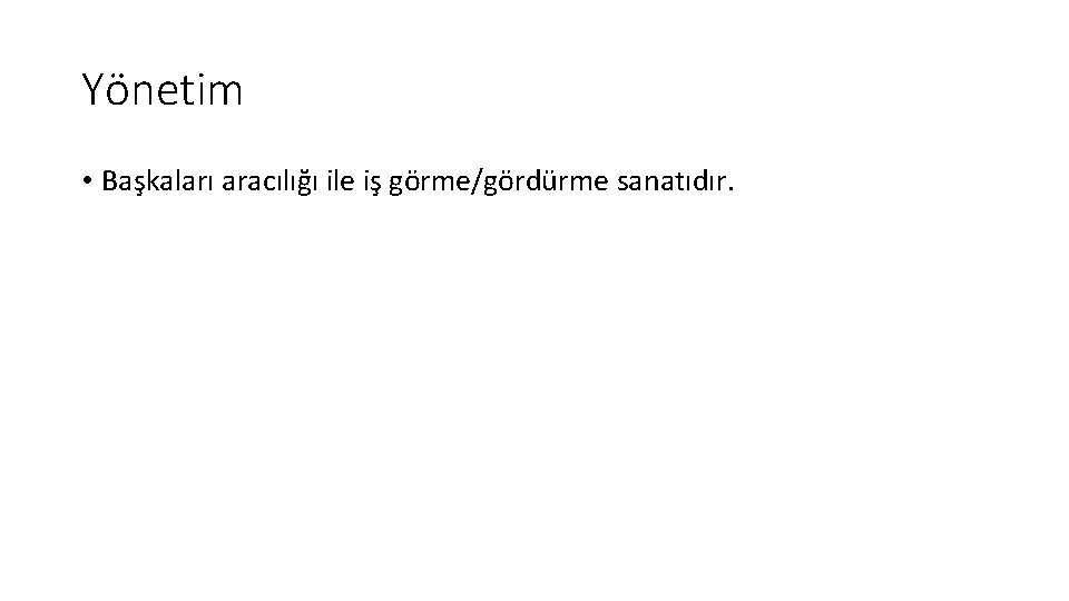 Yönetim • Başkaları aracılığı ile iş görme/gördürme sanatıdır. 