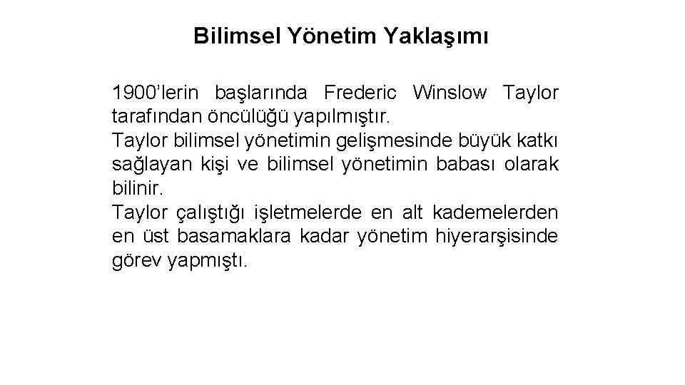 Bilimsel Yönetim Yaklaşımı 1900’lerin başlarında Frederic Winslow Taylor tarafından öncülüğü yapılmıştır. Taylor bilimsel yönetimin