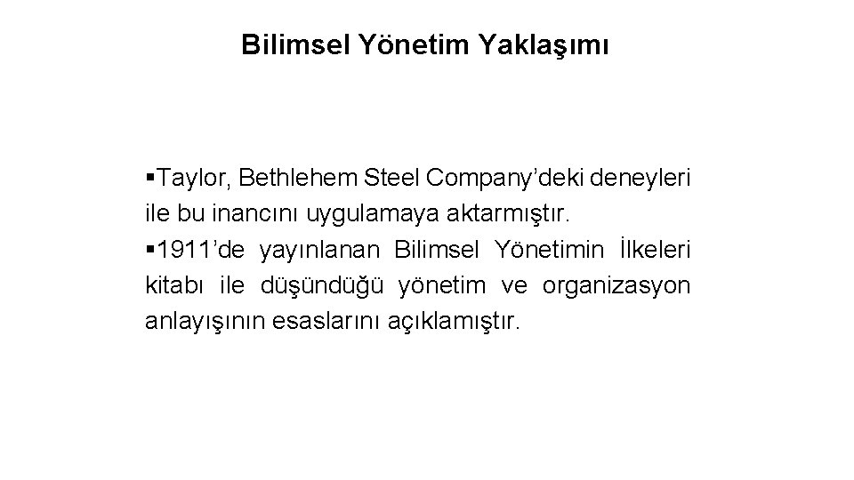 Bilimsel Yönetim Yaklaşımı §Taylor, Bethlehem Steel Company’deki deneyleri ile bu inancını uygulamaya aktarmıştır. §